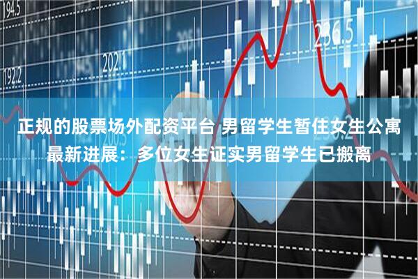 正规的股票场外配资平台 男留学生暂住女生公寓最新进展：多位女生证实男留学生已搬离