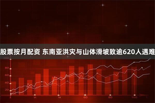 股票按月配资 东南亚洪灾与山体滑坡致逾620人遇难